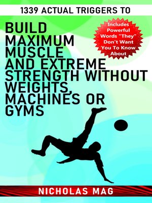 cover image of 1339 Actual Triggers to Build Maximum Muscle and Extreme Strength Without Weights, Machines or Gyms